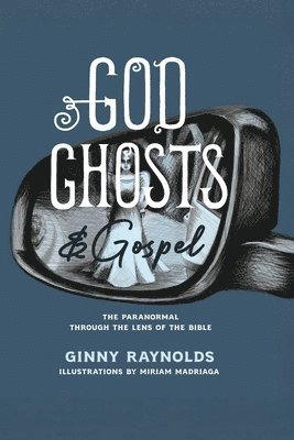 bokomslag God, Ghosts, and Gospel: A Look at the Paranormal Through the Lens of the Bible