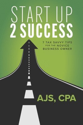 bokomslag Start Up 2 Success: 7 Tax Savvy Tips for the Novice Business Owner