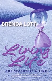 bokomslag Living Life One Second at a Time: Story of a Near-Death Experience, Encounters with Angels, and a Healing Journey