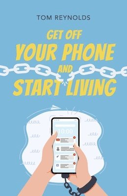 bokomslag Get Off Your Phone and Start Living: A Guide to Lifelong Connections, Friendships and Personal Fulfillment.