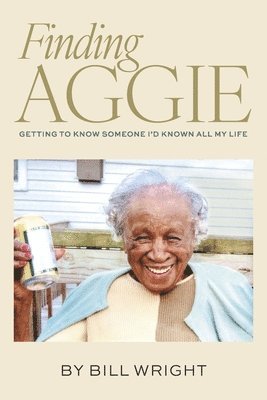 Finding Aggie: Getting to Know Someone I'd Known All My Life 1