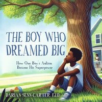 bokomslag The Boy Who Dreamed Big: How One Boy's Autism Became His Superpower