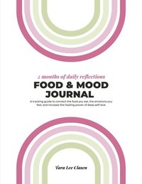 bokomslag Food & Mood Journal: A Tracking Guide to Connect the Food You Eat, the Emotions You Feel, and Increase the Healing Power of Deep Self-Love