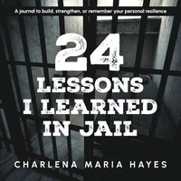 bokomslag 24 Lessons I Learned in Jail: A Journal to Build, Strengthen, or Remember Your Personal Resilience