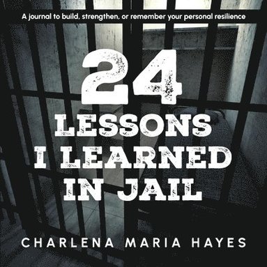 bokomslag 24 Lessons I Learned in Jail: A Journal to Build, Strengthen, or Remember Your Personal Resilience