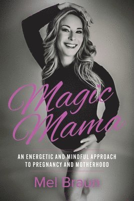 Magic Mama: An Energetic and Mindful Approach to Pregnancy and Motherhood 1