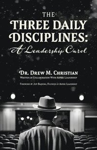bokomslag The Three Daily Disciplines: A Leadership Carol: An Aspire Leadership Resource