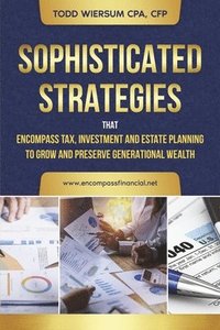 bokomslag Sophisticated Strategies That Encompass Tax, Investment and Estate Planning: To Grow and Preserve Generational Wealth