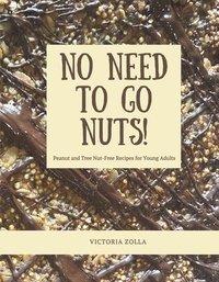 bokomslag No Need to Go Nuts: Peanut and Tree Nut-Free Recipes for Young Adults