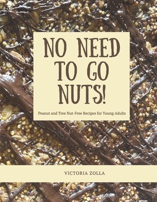 No Need to Go Nuts: Peanut and Tree Nut-Free Recipes for Young Adults 1