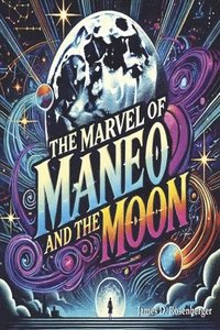 bokomslag The Marvel of Maneo and the Moon: An Intergalactic Adventure to Overcome Loneliness