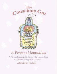 bokomslag The Conscious Gut: A Personal Journal and a Personal Journey to Support the Loving Care Of...