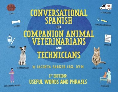 bokomslag Conversational Spanish for Companion Animal Veterinarians and Technicians: 1st Edition: Useful Words and Phrases