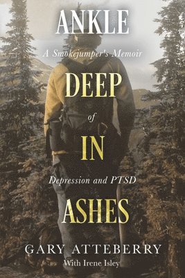 bokomslag Ankle Deep in Ashes: A Smokejumper's Memoir of Depression and Ptsd