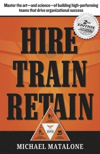 bokomslag Hire - Train - Retain: The Art--And Science--Of Building High-Performing Teams That Drive Success
