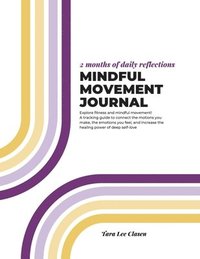 bokomslag Mindful Movement Journal: A Tracking Guide to Connect the Motions You Make, the Emotions You Feel, and Increase the Healing Power of Deep Self-Love