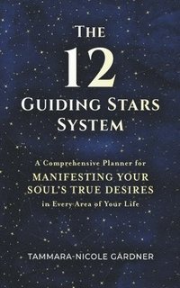 bokomslag The 12 Guiding Stars System: A Comprehensive Planner for Manifesting Your Soul's True Desires