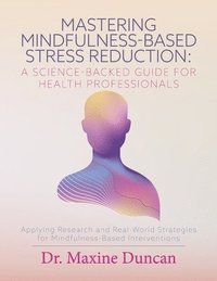 bokomslag Mastering Mindfulness-Based Stress Reduction: A Science-Backed Guide for Health Professionals