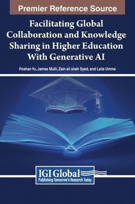 Poshan Yu, James Mulli, Zain Ali Shah Syed, Laila Umme - Facilitating Global Collaboration and Knowledge Sharing in Higher Education With Generative AI, Inbunden