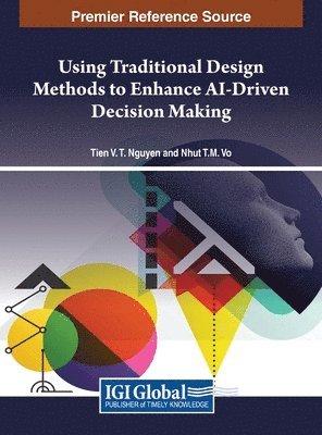 Tien V. T. Nguyen, Nhut T. M. Vo - Using Traditional Design Methods to Enhance AI-Driven Decision Making, Inbunden