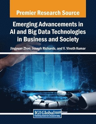 Jingyuan Zhao, Joseph Richards - Emerging Advancements in AI and Big Data Technologies in Business and Society, Häftad