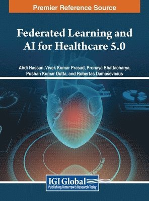 Ahdi Hassan, Vivek Kumar Prasad, Pronaya Bhattacharya, Pushan Dutta, Robertas Damaševičius - Federated Learning and AI for Healthcare 5.0, Inbunden