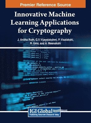 J. Anitha Ruth, G.V. Mahesh Vijayalakshmi, P. Visalakshi, R. Uma, A. Meenakshi - Innovative Machine Learning Applications for Cryptography, Inbunden