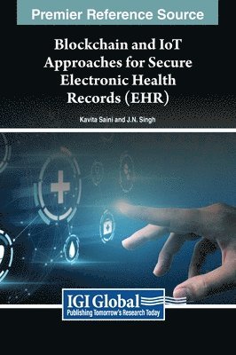 Kavita Saini, J. N. Singh, J.N. Singh - Blockchain and IoT Approaches for Secure Electronic Health Records (EHR), Inbunden