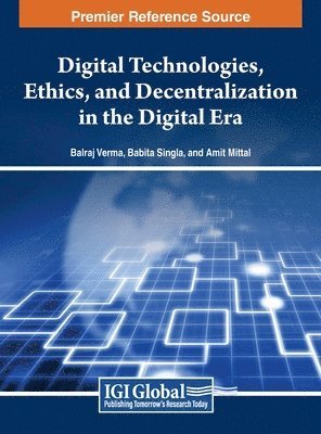 Balraj Verma, Babita Singla, Amit Mittal - Digital Technologies, Ethics, and Decentralization in the Digital Era, Inbunden