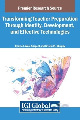 Denise LaVoie Sargent, Kristin M. Murphy - Transforming Teacher Preparation Through Identity, Development, and Effective Technologies, Inbunden