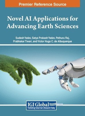 Sudesh Yadav, Satya Prakash Yadav, Raj Chelliah, Tiwari, Victor Hugo C. de Albuquerque, Pethuru Raj - Novel AI Applications for Advancing Earth Sciences, Inbunden