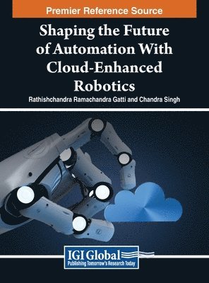 Rathishchandra Ramachandra Gatti, Chandra Singh - Shaping the Future of Automation With Cloud-Enhanced Robotics, Inbunden