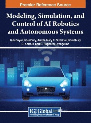 Tanupriya Choudhury, Anitha Mary X, Subrata Chowdhury, C. Karthik, C. Suganthi Evangeline - Modeling, Simulation, and Control of AI Robotics and Autonomous Systems, Inbunden