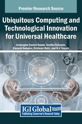 Arumugam Suresh Kumar, Geetha Ganesan, Ramesh Sekaran - Ubiquitous Computing and Technological Innovation for Universal Healthcare, Inbunden