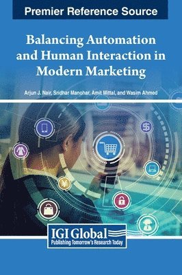 Arjun J. Nair, Sridhar Manohar, Amit Mittal, Wasim Ahmed - Balancing Automation and Human Interaction in Modern Marketing, Inbunden