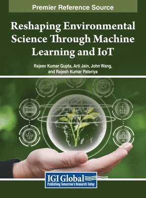 Rajeev Kumar Gupta, Arti Jain, John Wang, Rajesh Kumar Pateriya - Reshaping Environmental Science Through Machine Learning and IoT, Inbunden