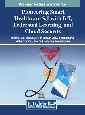 Ahdi Hassan, Vivek Kumar Prasad, Pronaya Bhattacharya, Pushan Kumar Dutta, Robertas Damaševičius - Pioneering Smart Healthcare 5.0 with IoT, Federated Learning, and Cloud Security, Inbunden