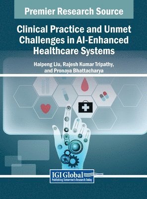 Haipeng Liu, Rajesh Kumar Tripathy, Pronaya Bhattacharya - Clinical Practice and Unmet Challenges in AI-Enhanced Healthcare Systems, Inbunden