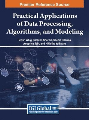 Pawan Whig, Sachinn Sharma, Seema Sharma, Anupriya Jain, Nikhitha Yathiraju - Practical Applications of Data Processing, Algorithms, and Modeling, Inbunden