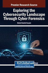 bokomslag Exploring the Cybersecurity Landscape Through Cyber Forensics