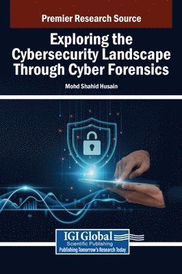 bokomslag Exploring the Cybersecurity Landscape Through Cyber Forensics