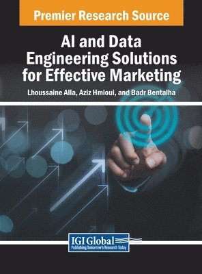 Lhoussaine Alla, Aziz Hmioui, Badr Bentalha - AI and Data Engineering Solutions for Effective Marketing, Inbunden