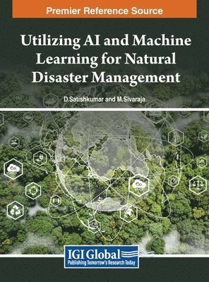 D. Satishkumar, M. Sivaraja - Utilizing AI and Machine Learning for Natural Disaster Management, Inbunden