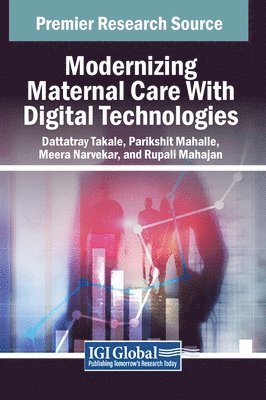 Dattatray Takale, Parikshit Mahalle, Meera Narvekar - Modernizing Maternal Care With Digital Technologies, Inbunden