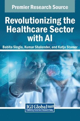 Babita Singla, Kumar Shalender, Katja Stamer - Revolutionizing the Healthcare Sector with AI, Inbunden