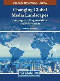 bokomslag Changing Global Media Landscapes: Convergence, Fragmentation, and Polarization