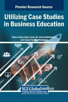 Tahar Lazhar Ayed, Inass Ali, Hany Abdelhamid, Amani Hamza Mohamed - Utilizing Case Studies in Business Education, Inbunden