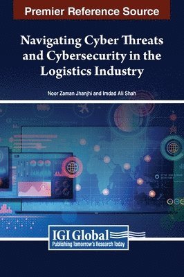 Noor Zaman Jhanjhi, Imdad Ali Shah - Navigating Cyber Threats and Cybersecurity in the Logistics Industry, Inbunden