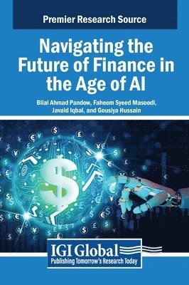 Bilal Ahmad Pandow, Faheem Syeed Masoodi, Javaid Iqbal, Gousiya Hussain - Navigating the Future of Finance in the Age of AI, Inbunden