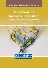 bokomslag Decolonizing Inclusive Education: Centering Heartwork, Care, and Listening